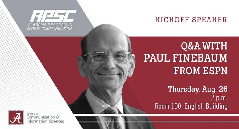 APSC Alabama program in sports communication. Kickoff speaker Q&A with Paul Finebaum from ESPN. Thursday, Aug. 26 2 p.m. Room 100, English Building. College of Communication and Information Sciences.