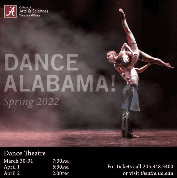 Dance Alabama Spring 2022. Dance Theatre March 30-31 at 7:30PM, April 1 at 5:30PM, and April 2 at 2:00PM. For tickets call 205.348.3400 or visit theatre.ua.edu