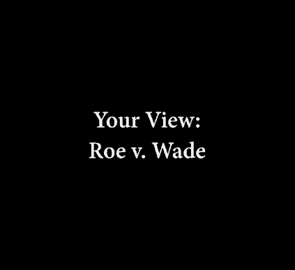 Your View: Roe v. Wade